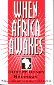 WHEN AFRICA AWAKES, by Hubert Henry Harrison with an Introduction by John Henrik Clarke